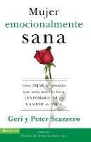 La Mujer Emocionalmente Sana: Como Dejar de Aparentar Que Todo Marcha Bien Y Experimentar Un Cambio de Vida