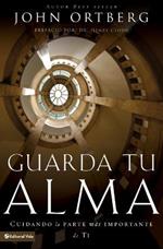 Guarda Tu Alma: Cuidando La Parte Mas Importante de Ti