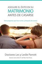 Asegure El Exito En Su Matrimonio Antes de Casarse: Siete Preguntas Que Hacer Antes (Y Despues) de Casarse