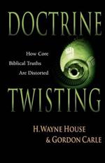 Doctrine Twisting: How Core Biblical Truths Are Distorted