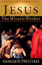 Jesus the Miracle Worker: A Historical and Theological Study