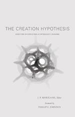 The Creation Hypothesis: Scientific Evidence for an Intelligent Designer