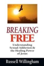 Breaking Free – Understanding Sexual Addiction and the Healing Power of Jesus