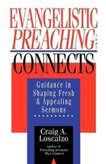 Evangelistic Preaching That Connects: Guidance in Shaping Fresh and Appealing Sermons