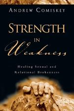 Strength in Weakness – Healing Sexual and Relational Brokenness