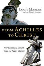 From Achilles to Christ: Why Christians Should Read the Pagan Classics