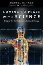 Coming to Peace with Science – Bridging the Worlds Between Faith and Biology