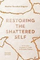 Restoring the Shattered Self – A Christian Counselor`s Guide to Complex Trauma