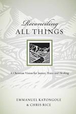 Reconciling All Things: A Christian Vision for Justice, Peace and Healing