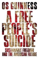 A Free People`s Suicide – Sustainable Freedom and the American Future