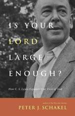 Is Your Lord Large Enough?: How C. S. Lewis Expands Our View of God