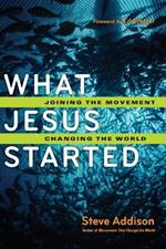 What Jesus Started – Joining the Movement, Changing the World