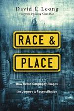 Race and Place - How Urban Geography Shapes the Journey to Reconciliation