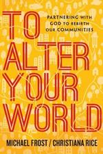 To Alter Your World – Partnering with God to Rebirth Our Communities