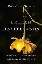Broken Hallelujahs – Learning to Grieve the Big and Small Losses of Life