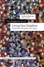 The Dangerous Act of Loving Your Neighbor - Seeing Others Through the Eyes of Jesus