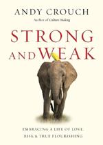 Strong and Weak – Embracing a Life of Love, Risk and True Flourishing