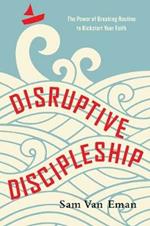 Disruptive Discipleship – The Power of Breaking Routine to Kickstart Your Faith