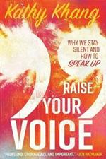 Raise Your Voice – Why We Stay Silent and How to Speak Up