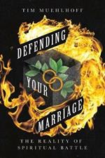 Defending Your Marriage – The Reality of Spiritual Battle