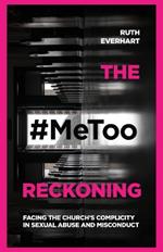 The #MeToo Reckoning – Facing the Church`s Complicity in Sexual Abuse and Misconduct