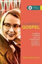 A Subversive Gospel – Flannery O`Connor and the Reimagining of Beauty, Goodness, and Truth