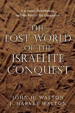 The Lost World of the Israelite Conquest – Covenant, Retribution, and the Fate of the Canaanites