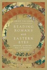 Reading Romans with Eastern Eyes - Honor and Shame in Paul`s Message and Mission