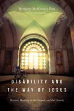 Disability and the Way of Jesus – Holistic Healing in the Gospels and the Church