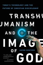 Transhumanism and the Image of God – Today`s Technology and the Future of Christian Discipleship