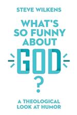 What`s So Funny About God? – A Theological Look at Humor