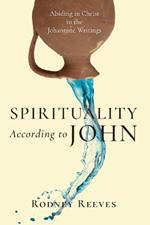 Spirituality According to John – Abiding in Christ in the Johannine Writings