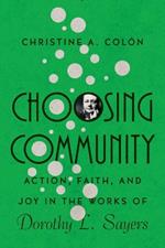 Choosing Community – Action, Faith, and Joy in the Works of Dorothy L. Sayers