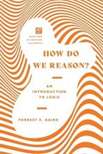 How Do We Reason? – An Introduction to Logic