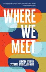 Where We Meet: A Lenten Study of Systems, Stories, and Hope