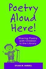 Poetry Aloud Here!: Sharing Poetry with Children in the Library