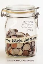 The Frugal Librarian: Thriving in Tough Economic Times