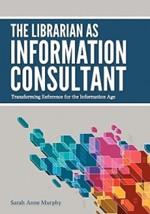 The Librarian as Information Consultant: Transforming Reference for the Information Age