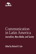 Communication in Latin America: Journalism, Mass Media, and Society