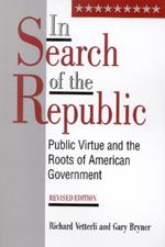 In Search of the Republic: Public Virtue and the Roots of American Government