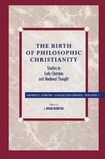 The Birth of Philosophic Christianity: Studies in Early Christian and Medieval Thought