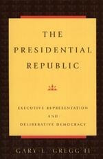 The Presidential Republic: Executive Representation and Deliberative Democracy