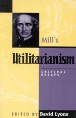 Mill's Utilitarianism: Critical Essays