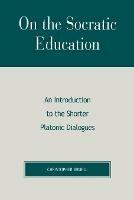 On the Socratic Education: An Introduction to the Shorter Platonic Dialogues