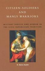 Citizen-Soldiers and Manly Warriors: Military Service and Gender in the Civic Republican Tradition