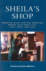 Sheila's Shop: Working-Class African American Women Talk about Life, Love, Race, and Hair