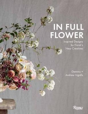 In Full Flower: Inspired Designs by Floral's New Creatives - Gemma Ingalls,Andrew Ingalls - cover