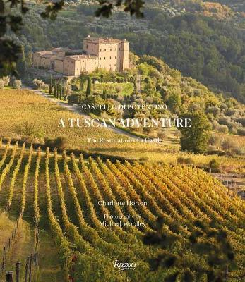 A Tuscan Adventure: Castello di Potentino: The Restoration of a Castle - Charlotte Horton,Michael Woolley - cover