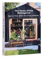 The Home Office Reimagined: Spaces to Think, Reflect, Work, Dream, and Wonder