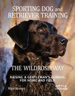 Sporting Dog and Retriever Training: The Wildrose Way